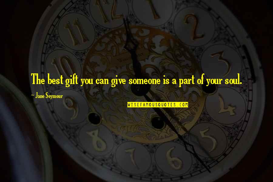 Giving A Gift Quotes By Jane Seymour: The best gift you can give someone is