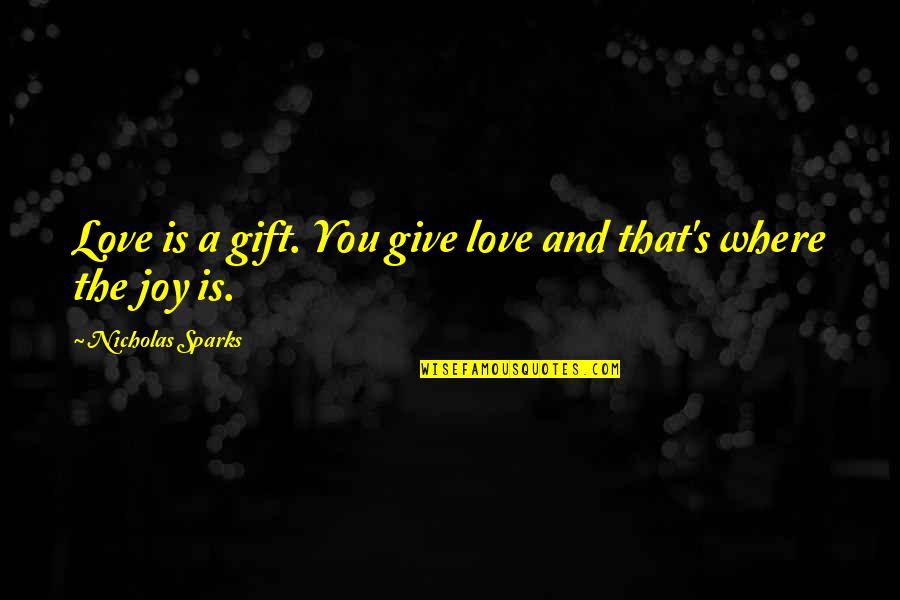 Giving A Gift Quotes By Nicholas Sparks: Love is a gift. You give love and