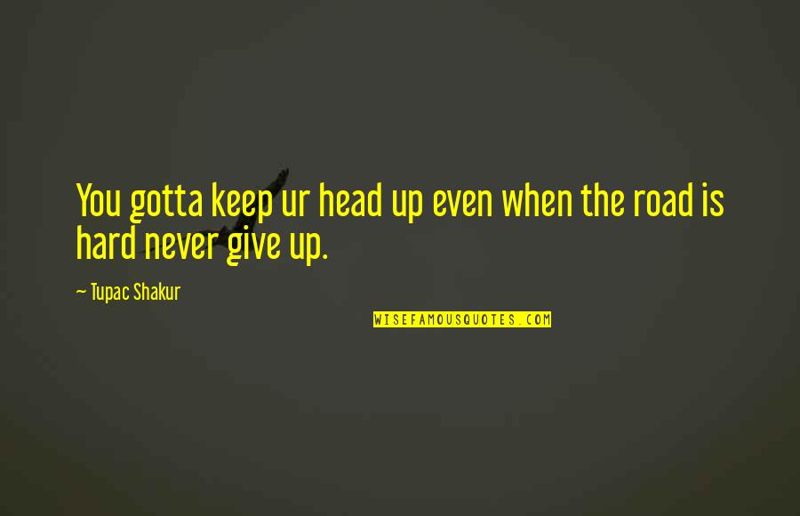 Giving A Heads Up Quotes By Tupac Shakur: You gotta keep ur head up even when