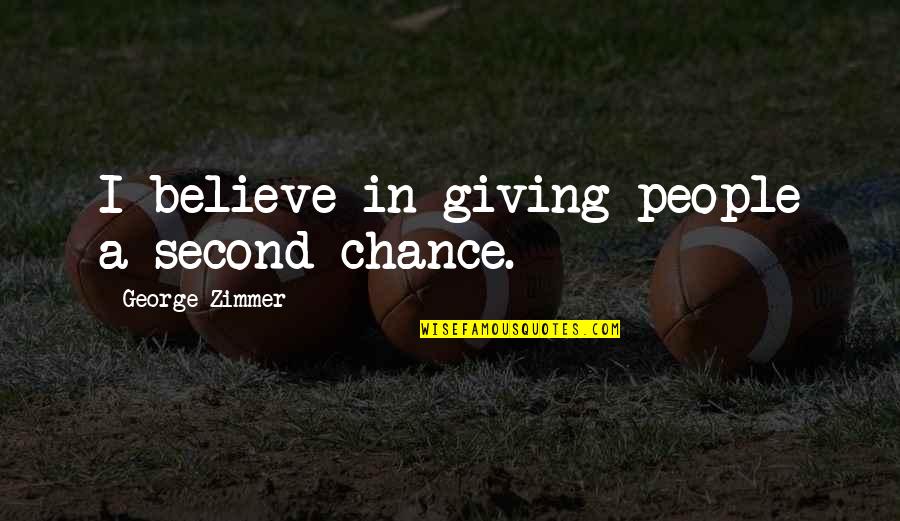 Giving A Second Chance Quotes By George Zimmer: I believe in giving people a second chance.