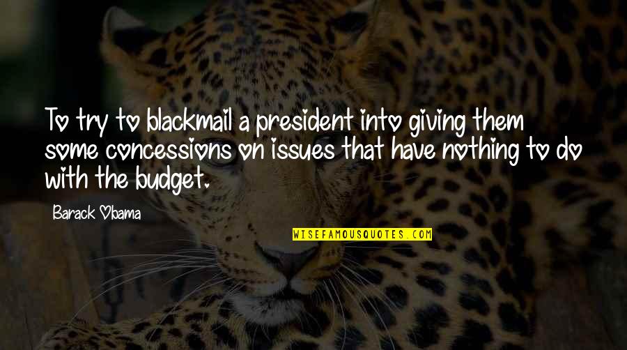 Giving A Try Quotes By Barack Obama: To try to blackmail a president into giving