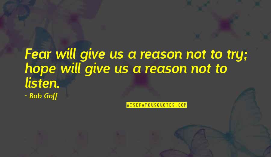 Giving A Try Quotes By Bob Goff: Fear will give us a reason not to