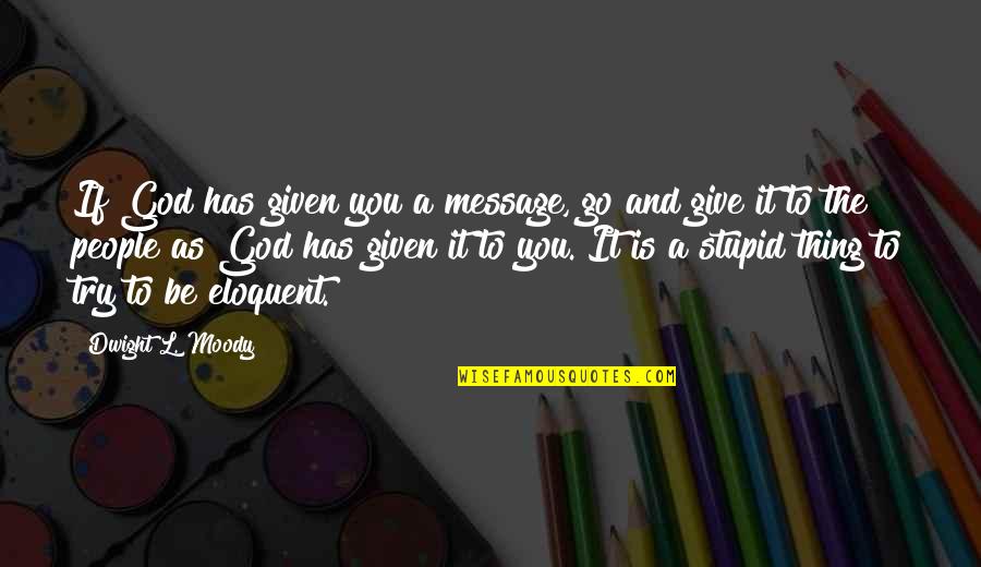 Giving A Try Quotes By Dwight L. Moody: If God has given you a message, go