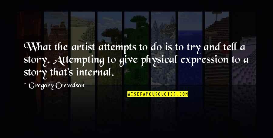 Giving A Try Quotes By Gregory Crewdson: What the artist attempts to do is to