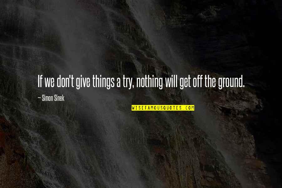 Giving A Try Quotes By Simon Sinek: If we don't give things a try, nothing