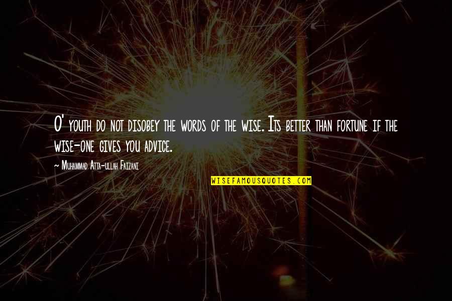 Giving Advice Quotes By Muhammad Atta-ullah Faizani: O' youth do not disobey the words of Giving Advice Quotes By Muhammad Atta-ullah Faizani: O' youth do not disobey the words of
