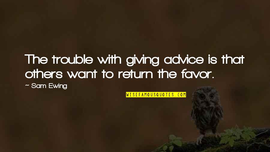 Giving Advice To Others Quotes By Sam Ewing: The trouble with giving advice is that others