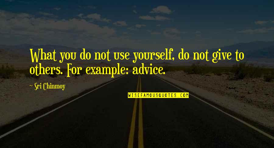 Giving Advice To Others Quotes By Sri Chinmoy: What you do not use yourself, do not