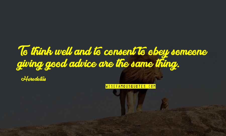 Giving Advice To Someone Quotes By Herodotus: To think well and to consent to obey