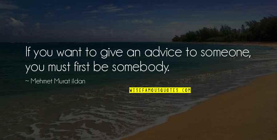 Giving Advice To Someone Quotes By Mehmet Murat Ildan: If you want to give an advice to Giving Advice To Someone Quotes By Mehmet Murat Ildan: If you want to give an advice to