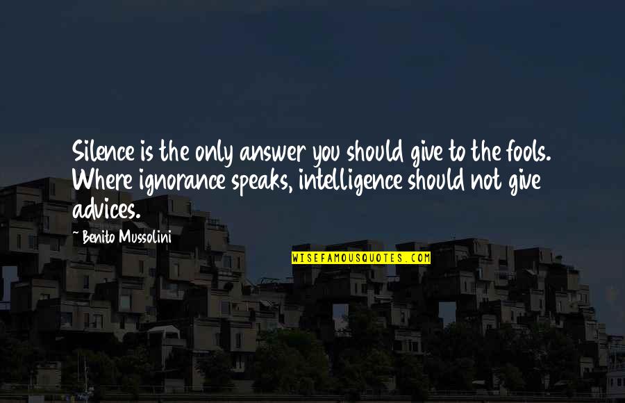 Giving Advices Quotes By Benito Mussolini: Silence is the only answer you should give
