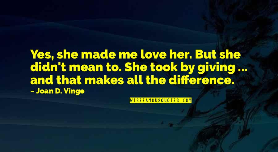 Giving All My Love Quotes By Joan D. Vinge: Yes, she made me love her. But she