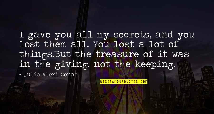 Giving All My Love Quotes By Julio Alexi Genao: I gave you all my secrets, and you