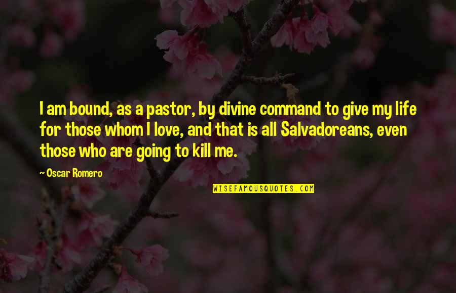 Giving All My Love Quotes By Oscar Romero: I am bound, as a pastor, by divine