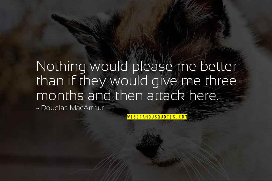 Giving All Or Nothing Quotes By Douglas MacArthur: Nothing would please me better than if they