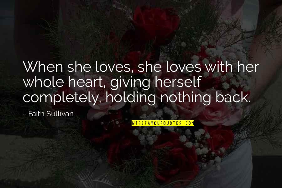 Giving All Or Nothing Quotes By Faith Sullivan: When she loves, she loves with her whole