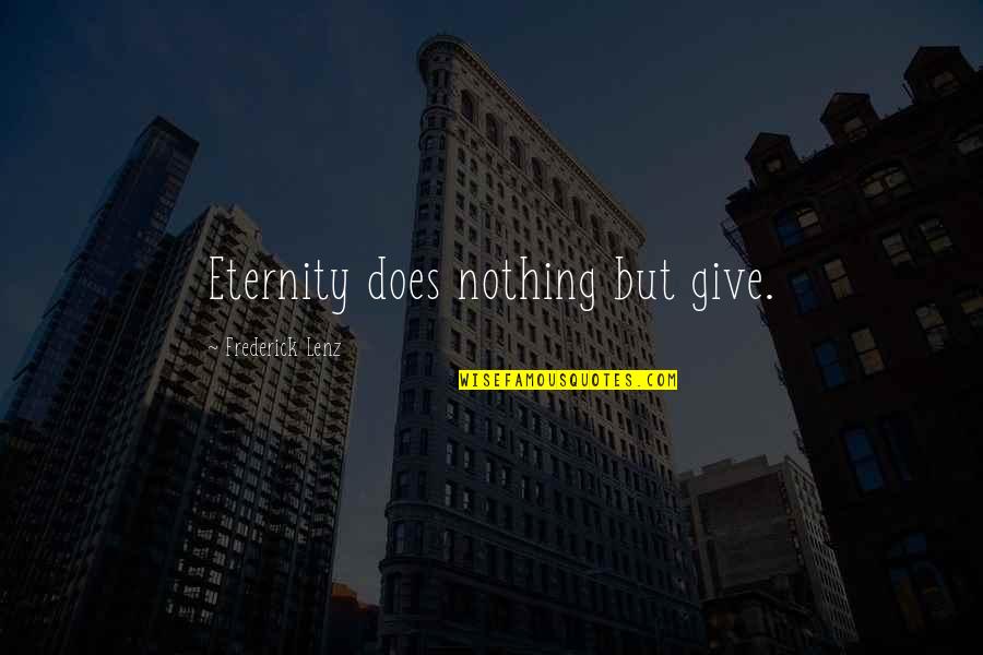 Giving All Or Nothing Quotes By Frederick Lenz: Eternity does nothing but give.