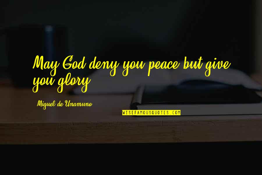 Giving All The Glory To God Quotes By Miguel De Unamuno: May God deny you peace but give you