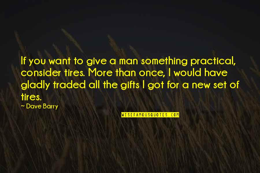 Giving All You've Got Quotes By Dave Barry: If you want to give a man something