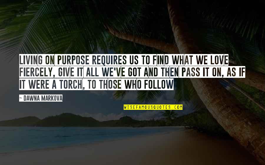 Giving All You've Got Quotes By Dawna Markova: Living on purpose requires us to find what