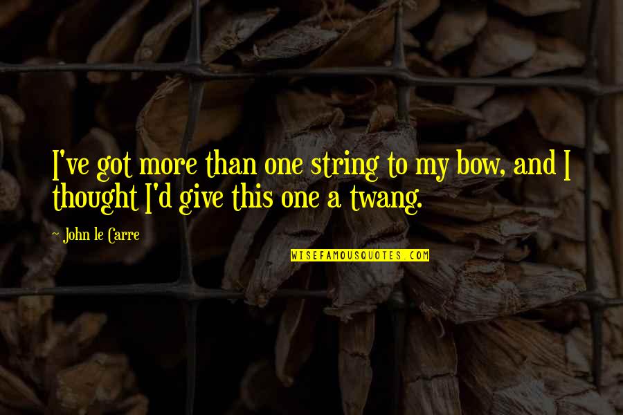 Giving All You've Got Quotes By John Le Carre: I've got more than one string to my
