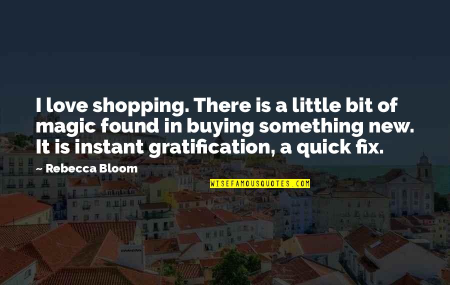 Giving An Account Of Oneself Quotes By Rebecca Bloom: I love shopping. There is a little bit