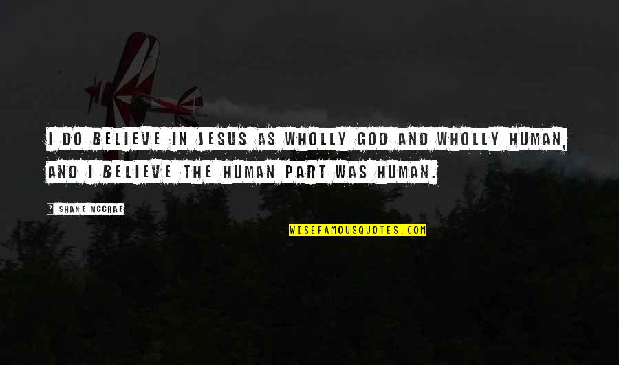 Giving An Ultimatum Quotes By Shane McCrae: I do believe in Jesus as wholly God
