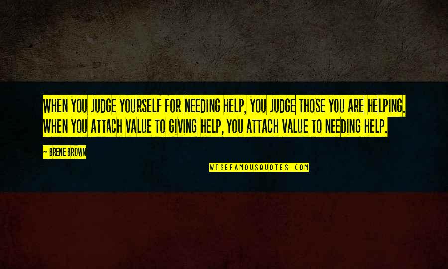 Giving And Charity Quotes By Brene Brown: When you judge yourself for needing help, you