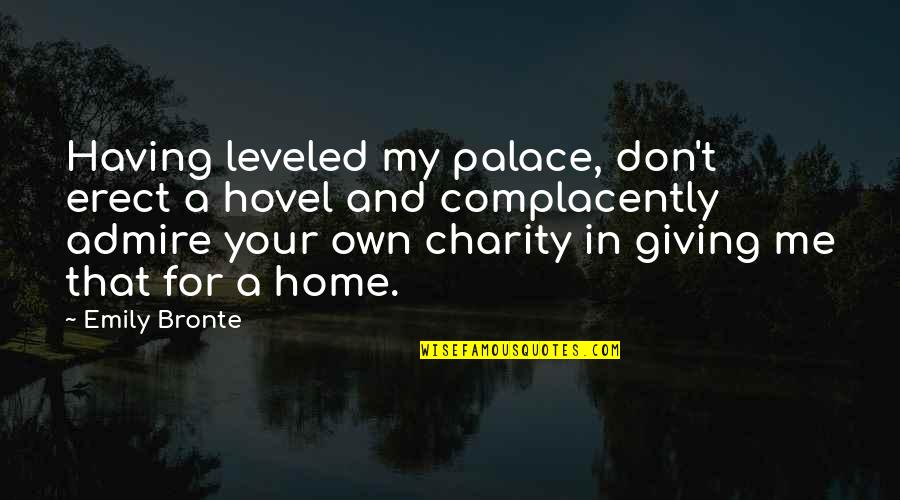 Giving And Charity Quotes By Emily Bronte: Having leveled my palace, don't erect a hovel