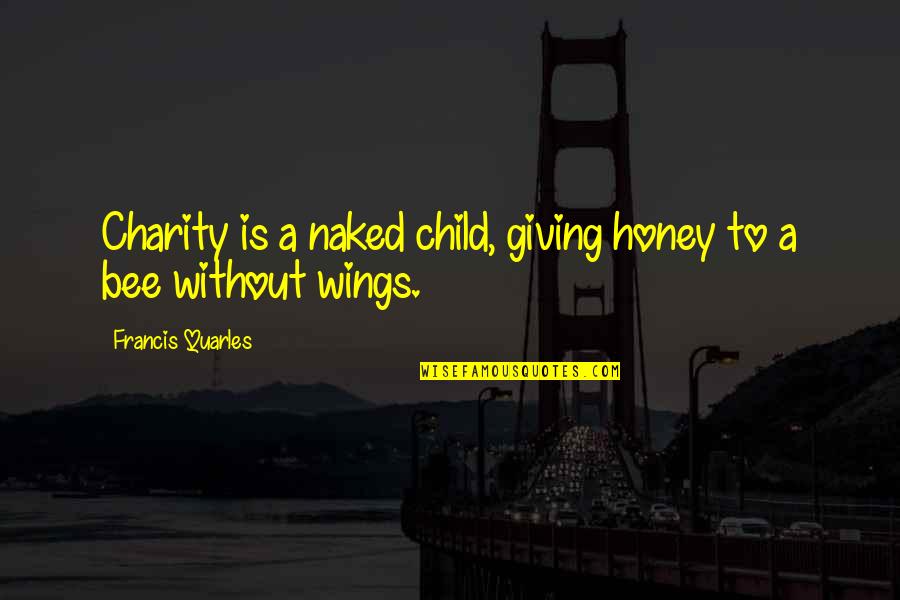 Giving And Charity Quotes By Francis Quarles: Charity is a naked child, giving honey to