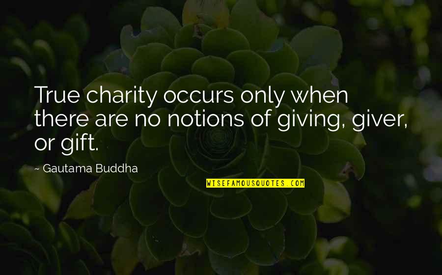 Giving And Charity Quotes By Gautama Buddha: True charity occurs only when there are no
