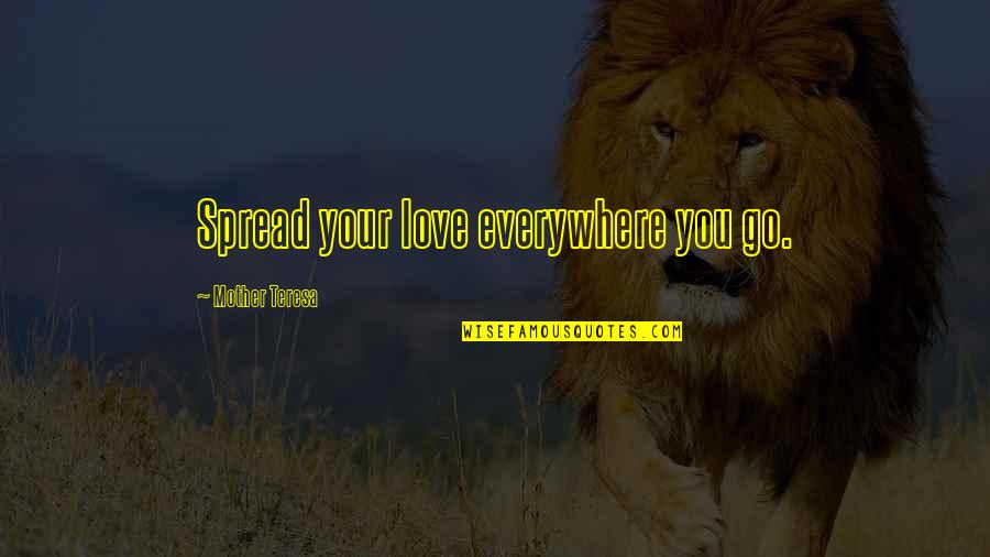 Giving And Charity Quotes By Mother Teresa: Spread your love everywhere you go.