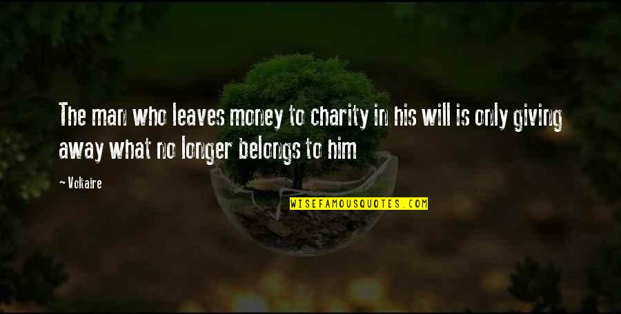Giving And Charity Quotes By Voltaire: The man who leaves money to charity in
