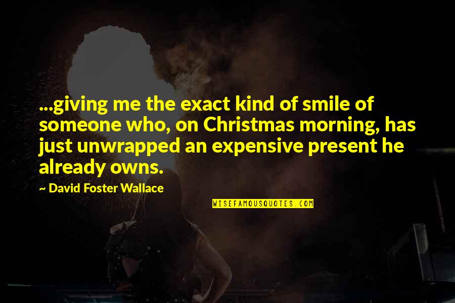 Giving And Christmas Quotes By David Foster Wallace: ...giving me the exact kind of smile of