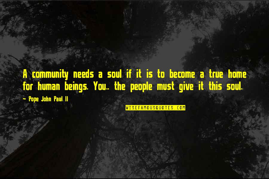 Giving And Community Quotes By Pope John Paul II: A community needs a soul if it is