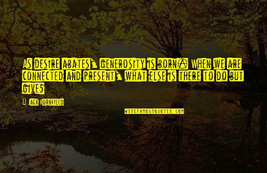 Giving And Generosity Quotes By Jack Kornfield: As desire abates, generosity is born. When we