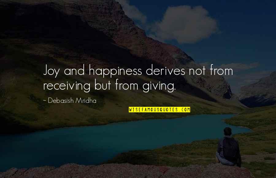 Giving And Happiness Quotes By Debasish Mridha: Joy and happiness derives not from receiving but Giving And Happiness Quotes By Debasish Mridha: Joy and happiness derives not from receiving but