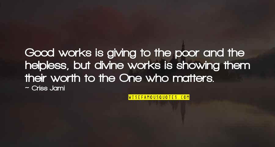 Giving And Helping Others Quotes By Criss Jami: Good works is giving to the poor and