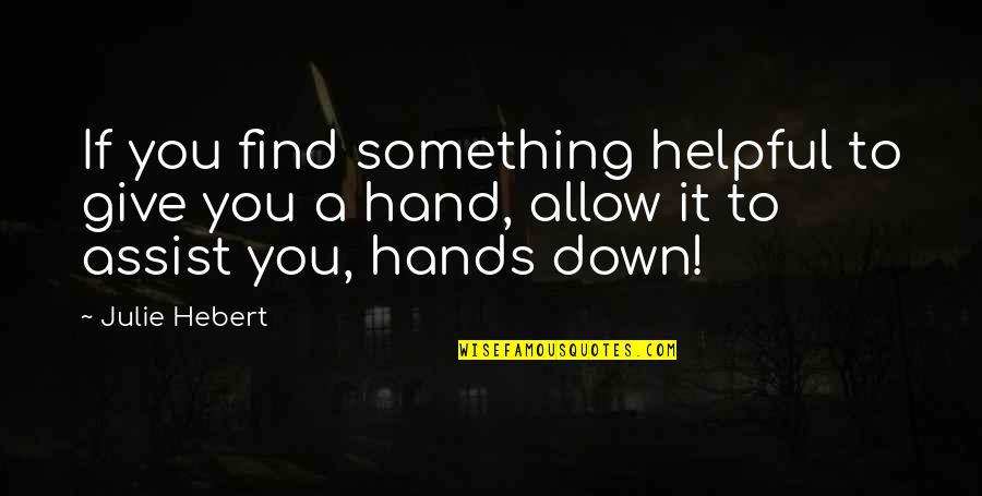 Giving And Helping Others Quotes By Julie Hebert: If you find something helpful to give you