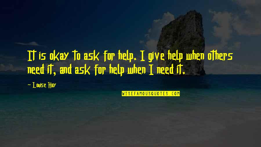 Giving And Helping Others Quotes By Louise Hay: It is okay to ask for help. I