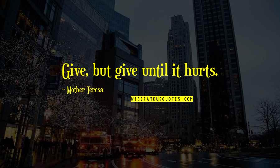 Giving And Helping Others Quotes By Mother Teresa: Give, but give until it hurts.