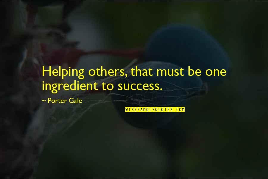 Giving And Helping Others Quotes By Porter Gale: Helping others, that must be one ingredient to