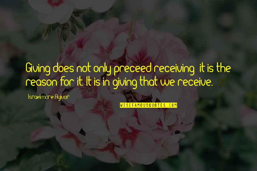 Giving And Not Receiving Quotes By Israelmore Ayivor: Giving does not only preceed receiving; it is