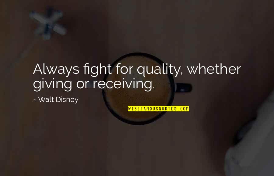 Giving And Not Receiving Quotes By Walt Disney: Always fight for quality, whether giving or receiving.