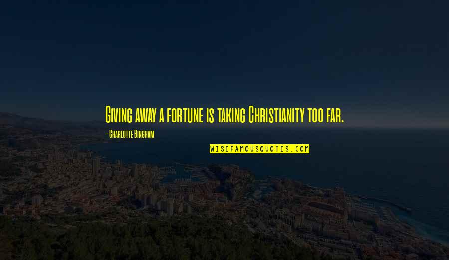 Giving And Not Taking Quotes By Charlotte Bingham: Giving away a fortune is taking Christianity too