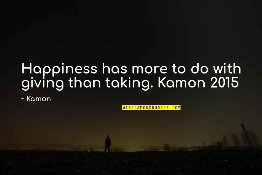 Giving And Not Taking Quotes By Kamon: Happiness has more to do with giving than