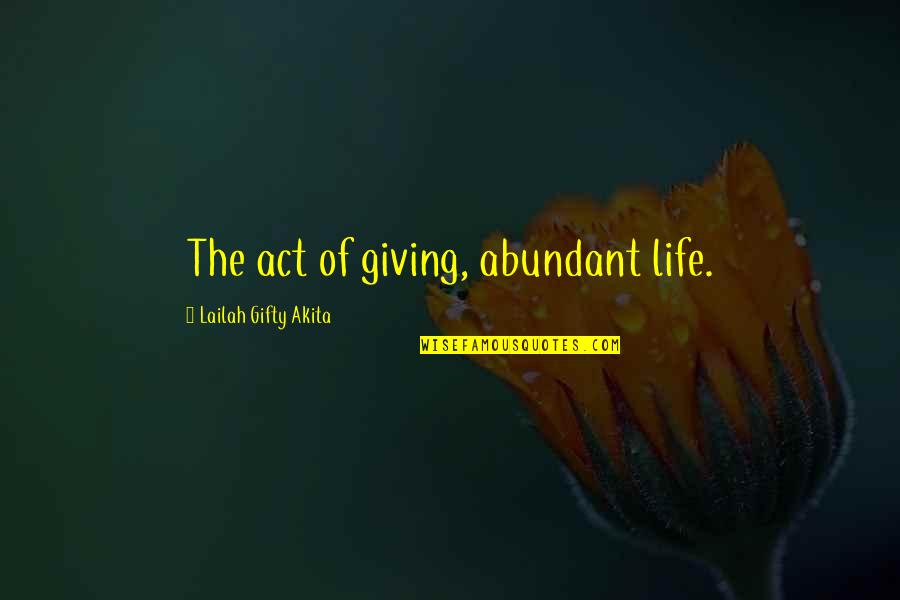 Giving And Receiving Gifts Quotes By Lailah Gifty Akita: The act of giving, abundant life.