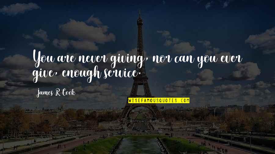 Giving And Service Quotes By James R Cook: You are never giving, nor can you ever