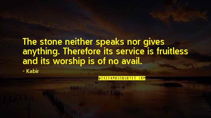 Giving And Service Quotes By Kabir: The stone neither speaks nor gives anything. Therefore