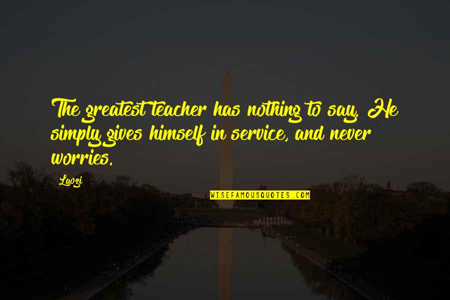 Giving And Service Quotes By Laozi: The greatest teacher has nothing to say. He